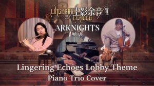 [Cover] アークナイツ (Arknights) - Lingering Echoes (Lobby Theme) Piano Trio in b-flat minor