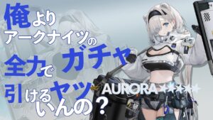 俺以上に『アークナイツ』のガチャ全力で引けるヤツいんの？【オーロラ編】