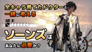 【アークナイツ】全オペレーター育てたドクターと考える、ソーンズはあなたに必要か？【解説】