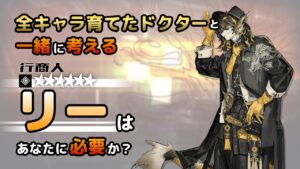 【アークナイツ】全オペレーター育てたドクターと考える、リーはあなたに必要か？【解説】