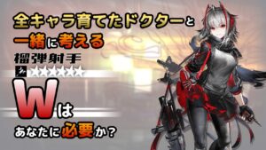 【アークナイツ】全オペレーター育てたドクターと考える、Wはあなたに必要か？【解説】