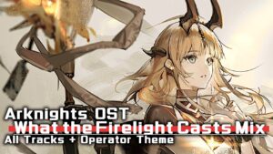 アークナイツ BGM - What the Firelight Casts Mix | Arknights/明日方舟 照我以火 OST