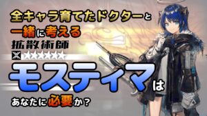 【アークナイツ】全オペレーター育てたドクターと考える、モスティマはあなたに必要か？【解説】