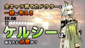 【アークナイツ】全オペレーター育てたドクターと考える、ケルシーはあなたに必要か？【解説】