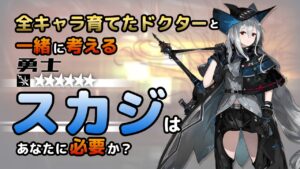【アークナイツ】全オペレーター育てたドクターと考える、スカジはあなたに必要か？【解説】
