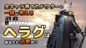 【アークナイツ】全オペレーター育てたドクターと考える、ヘラグはあなたに必要か？【解説】